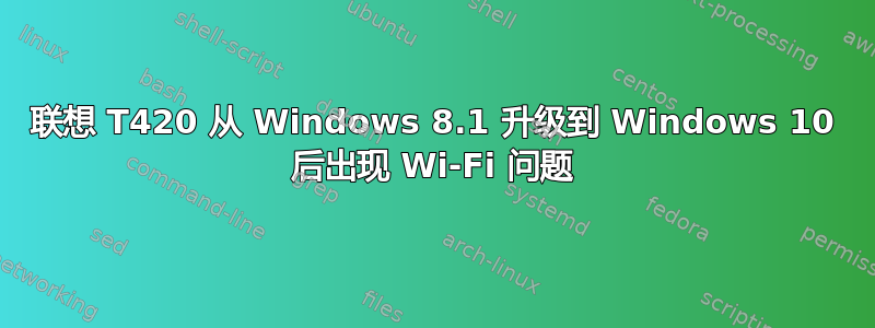 联想 T420 从 Windows 8.1 升级到 Windows 10 后出现 Wi-Fi 问题