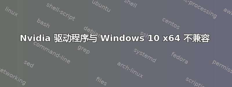 Nvidia 驱动程序与 Windows 10 x64 不兼容