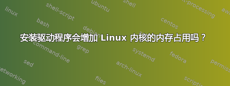 安装驱动程序会增加 Linux 内核的内存占用吗？