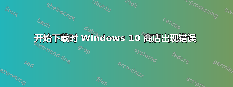 开始下载时 Windows 10 商店出现错误