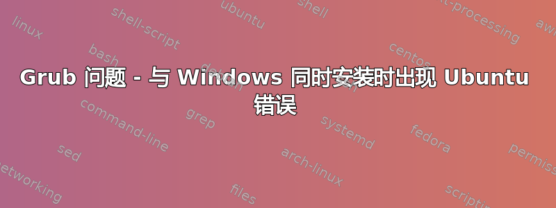 Grub 问题 - 与 Windows 同时安装时出现 Ubuntu 错误