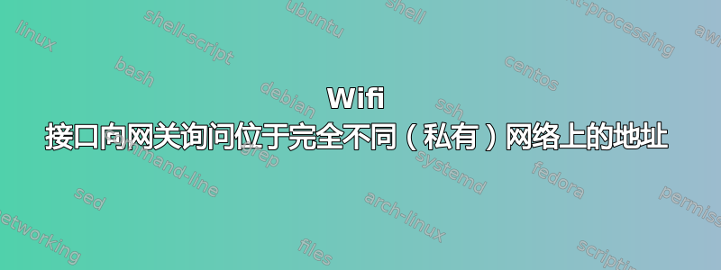 Wifi 接口向网关询问位于完全不同（私有）网络上的地址