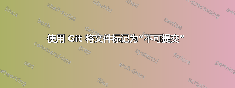 使用 Git 将文件标记为“不可提交”