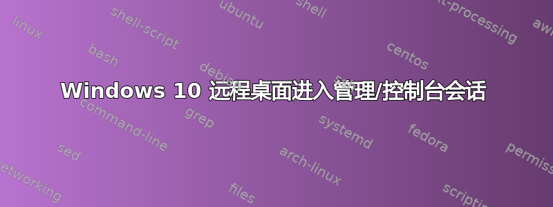 Windows 10 远程桌面进入管理/控制台会话