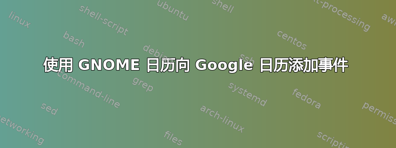 使用 GNOME 日历向 Google 日历添加事件