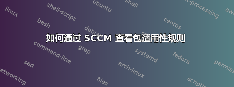 如何通过 SCCM 查看包适用性规则