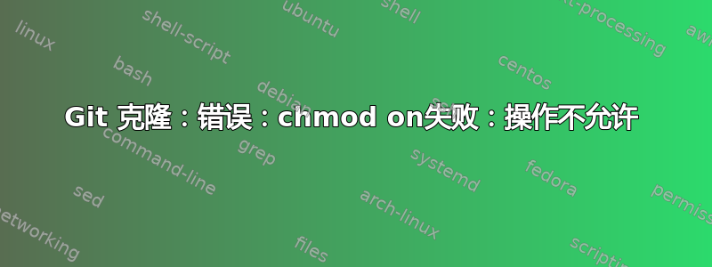 Git 克隆：错误：chmod on失败：操作不允许