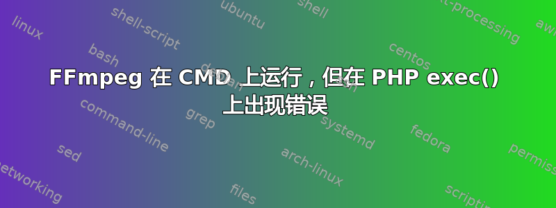 FFmpeg 在 CMD 上运行，但在 PHP exec() 上出现错误