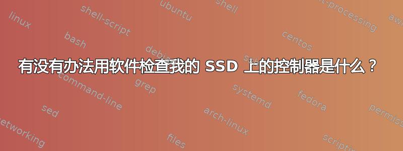 有没有办法用软件检查我的 SSD 上的控制器是什么？