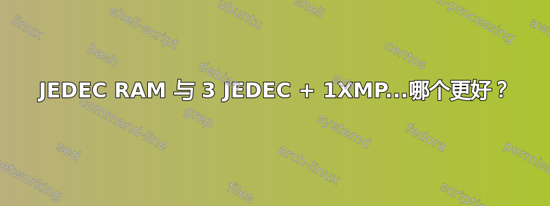 4 JEDEC RAM 与 3 JEDEC + 1XMP...哪个更好？