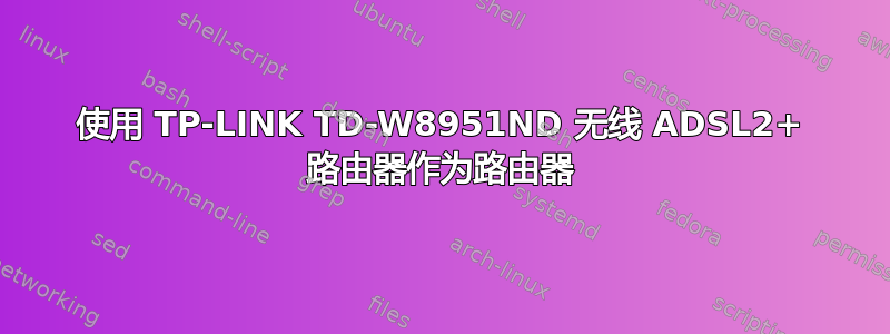 使用 TP-LINK TD-W8951ND 无线 ADSL2+ 路由器作为路由器