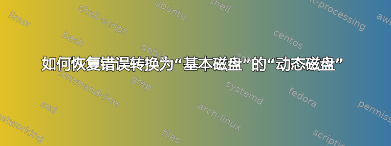 如何恢复错误转换为“基本磁盘”的“动态磁盘”