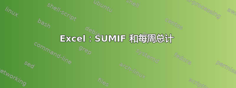 Excel：SUMIF 和每周总计