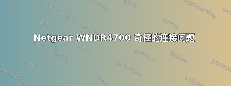 Netgear WNDR4700 奇怪的连接问题