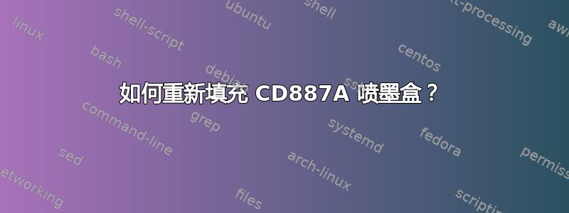 如何重新填充 CD887A 喷墨盒？