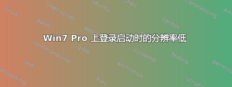 Win7 Pro 上登录启动时的分辨率低