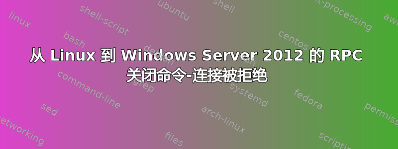 从 Linux 到 Windows Server 2012 的 RPC 关闭命令-连接被拒绝