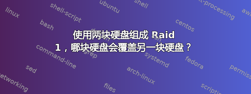 使用两块硬盘组成 Raid 1，哪块硬盘会覆盖另一块硬盘？