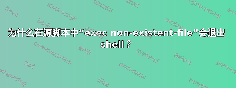 为什么在源脚本中“exec non-existent-file”会退出 shell？