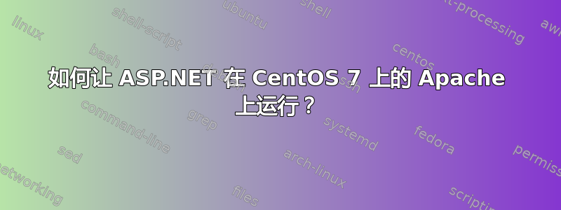 如何让 ASP.NET 在 CentOS 7 上的 Apache 上运行？