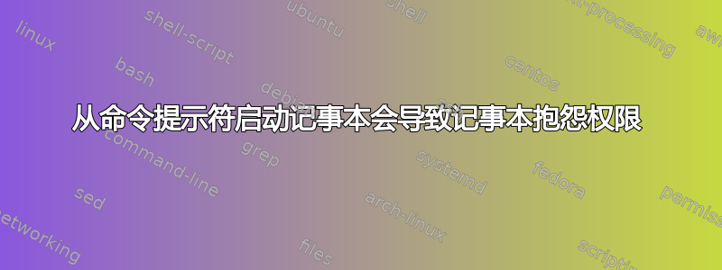 从命令提示符启动记事本会导致记事本抱怨权限