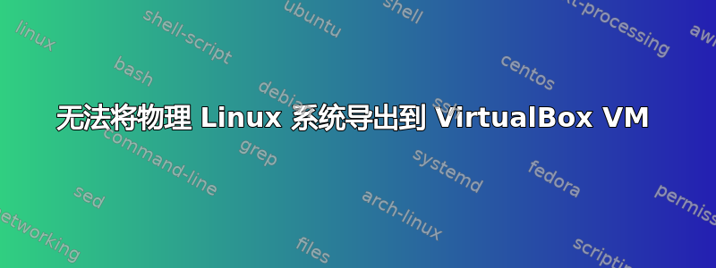 无法将物理 Linux 系统导出到 VirtualBox VM