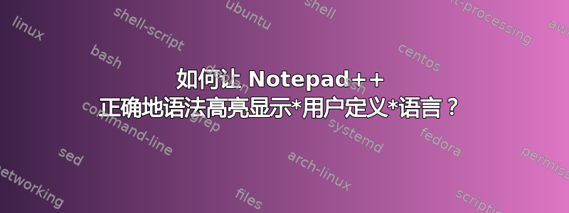 如何让 Notepad++ 正确地语法高亮显示*用户定义*语言？