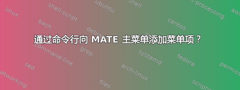 通过命令行向 MATE 主菜单添加菜单项？