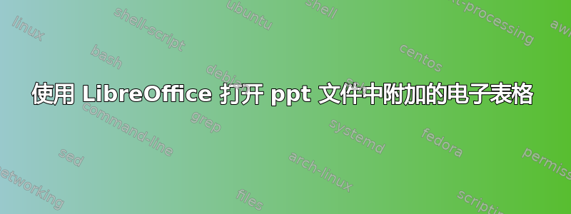 使用 LibreOffice 打开 ppt 文件中附加的电子表格