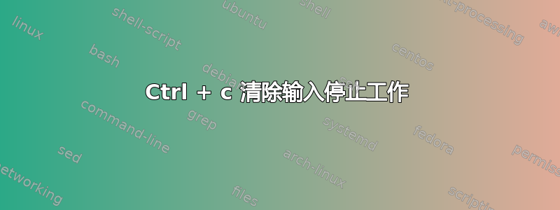 Ctrl + c 清除输入停止工作