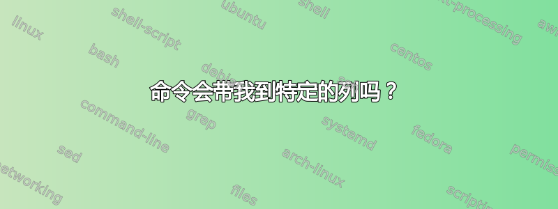 命令会带我到特定的列吗？