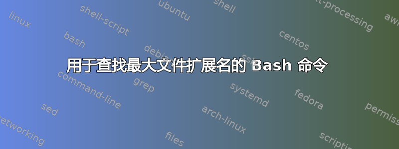 用于查找最大文件扩展名的 Bash 命令