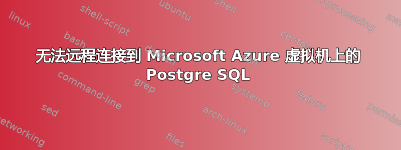 无法远程连接到 Microsoft Azure 虚拟机上的 Postgre SQL