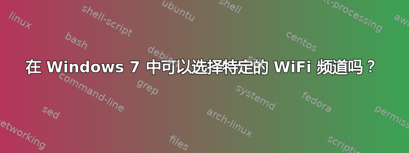 在 Windows 7 中可以选择特定的 WiFi 频道吗？