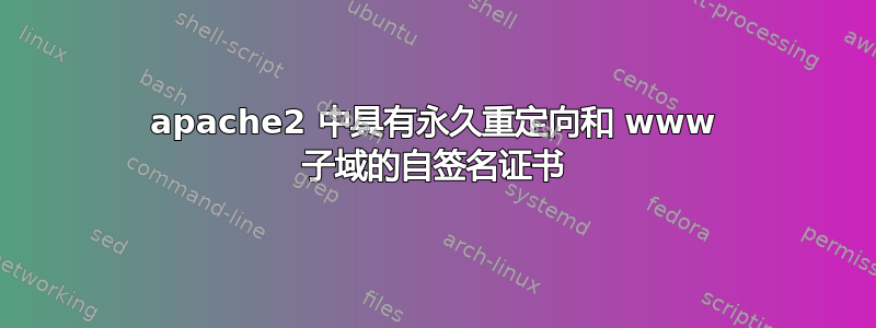 apache2 中具有永久重定向和 www 子域的自签名证书