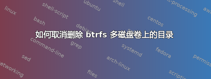 如何取消删除 btrfs 多磁盘卷上的目录