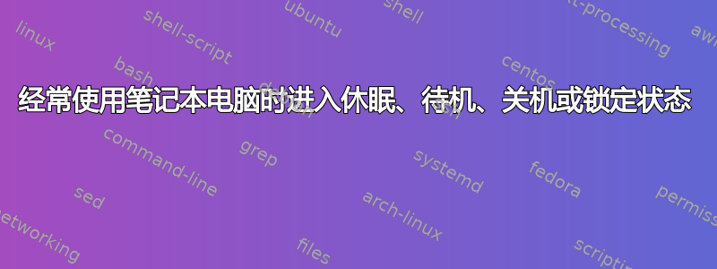 经常使用笔记本电脑时进入休眠、待机、关机或锁定状态 