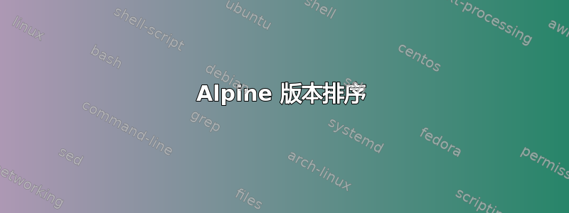 Alpine 版本排序