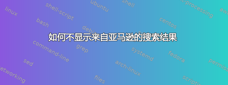 如何不显示来自亚马逊的搜索结果