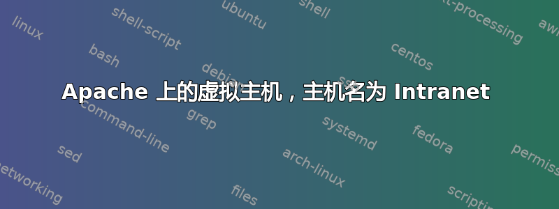 Apache 上的虚拟主机，主机名为 Intranet