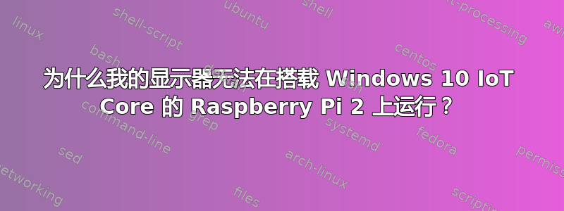 为什么我的显示器无法在搭载 Windows 10 IoT Core 的 Raspberry Pi 2 上运行？