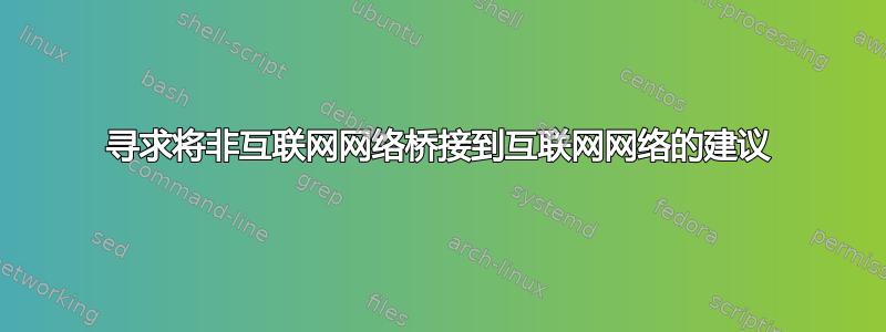 寻求将非互联网网络桥接到互联网网络的建议