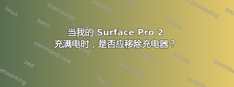 当我的 Surface Pro 2 充满电时，是否应移除充电器？