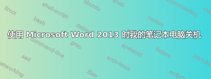 使用 Microsoft Word 2013 时我的笔记本电脑关机