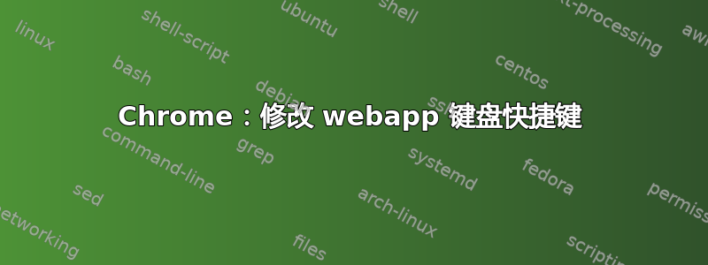 Chrome：修改 webapp 键盘快捷键