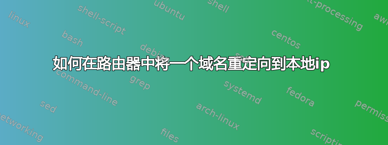 如何在路由器中将一个域名重定向到本地ip