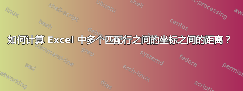 如何计算 Excel 中多个匹配行之间的坐标之间的距离？