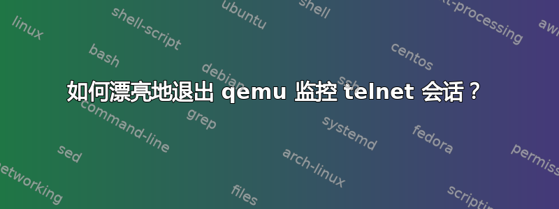 如何漂亮地退出 qemu 监控 telnet 会话？