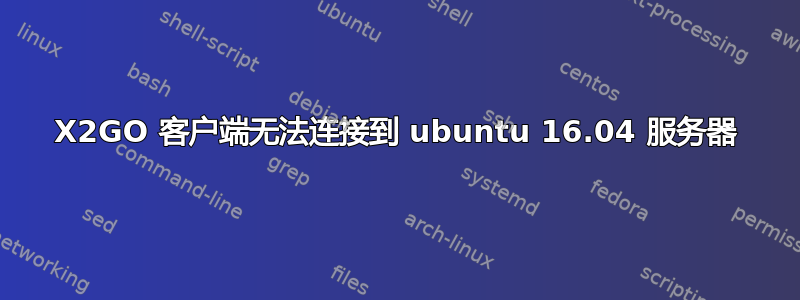 X2GO 客户端无法连接到 ubuntu 16.04 服务器