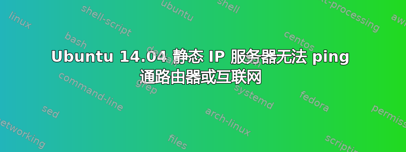 Ubuntu 14.04 静态 IP 服务器无法 ping 通路由器或互联网